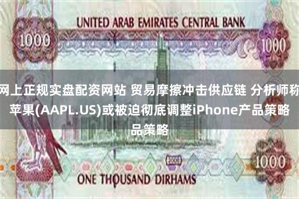 网上正规实盘配资网站 贸易摩擦冲击供应链 分析师称苹果(AA