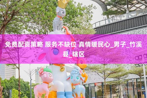 免费配资策略 服务不缺位 真情暖民心_男子_竹溪县_辖区
