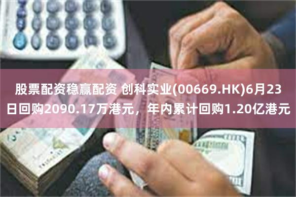 股票配资稳赢配资 创科实业(00669.HK)6月23日回购
