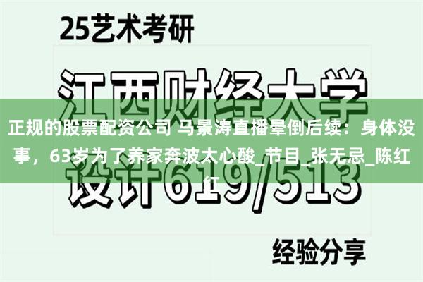 正规的股票配资公司 马景涛直播晕倒后续：身体没事，63岁为了