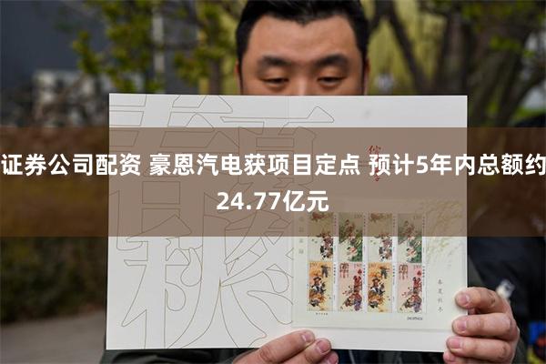 证券公司配资 豪恩汽电获项目定点 预计5年内总额约24.77