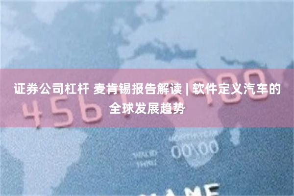 证券公司杠杆 麦肯锡报告解读 | 软件定义汽车的全球发展趋势